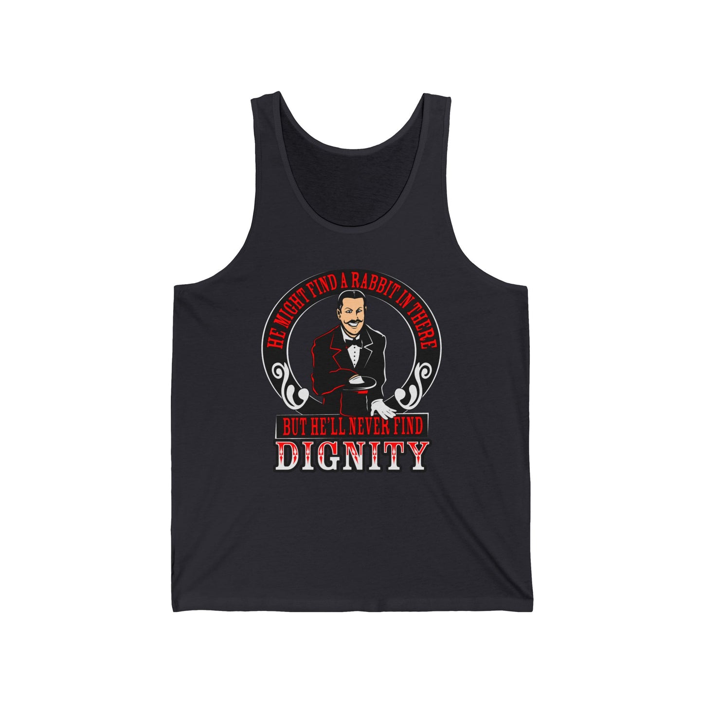He Might Find A Rabbit In There - But He'll Never Find Dignity  - Unisex Tank