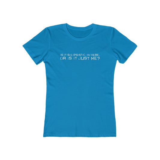 Is It Solipsistic In Here Or Is It Just Me?  - Women’s T-Shirt