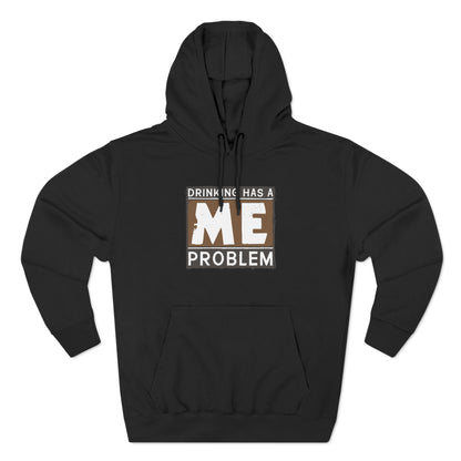 Drinking Has A Me Problem - Hoodie