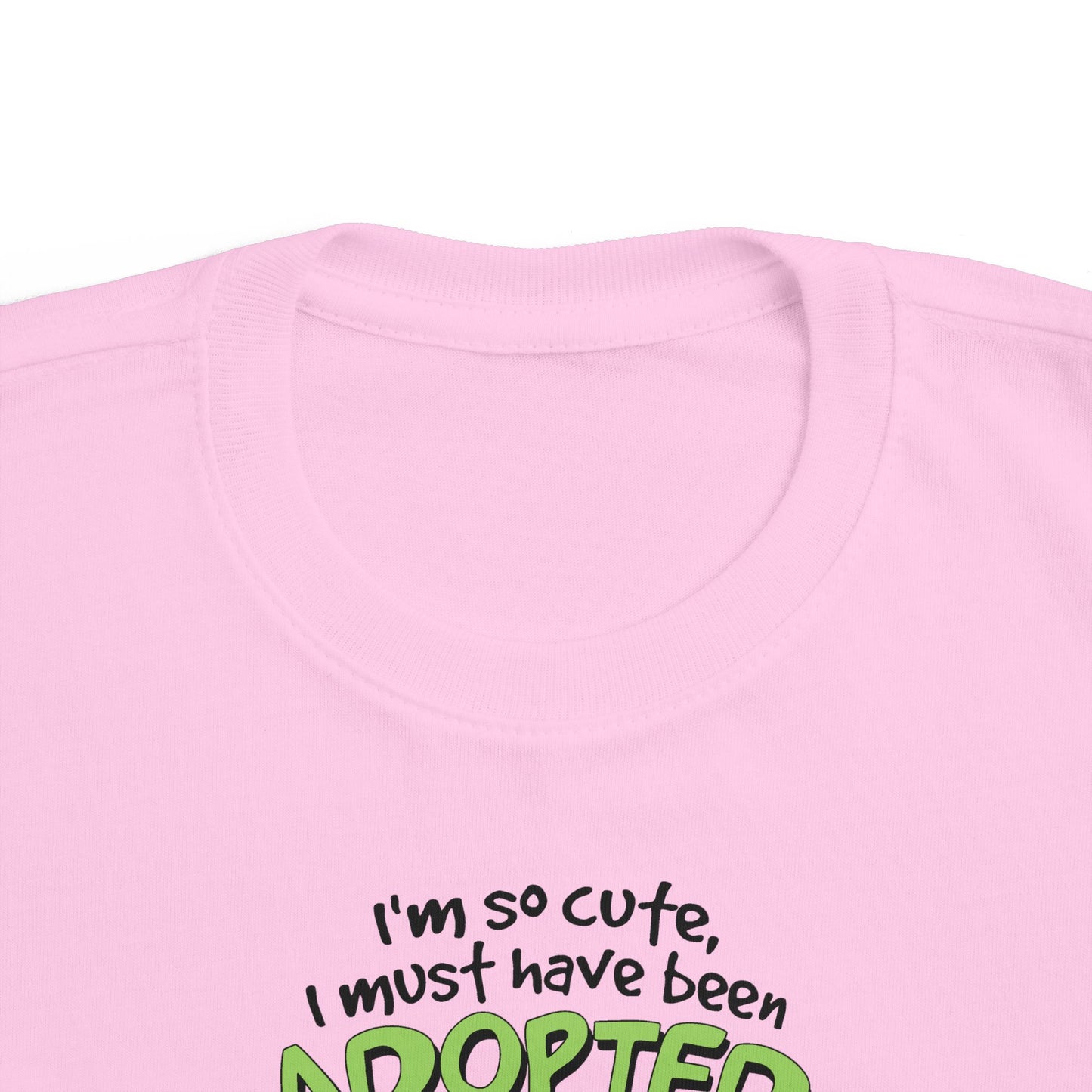 I'm So Cute I Must Have Been Adopted - Toddler  T-Shirt