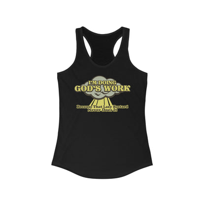 I'm Doing God's Work - Because That Lazy Bastard Never Does It  - Women’s Racerback Tank