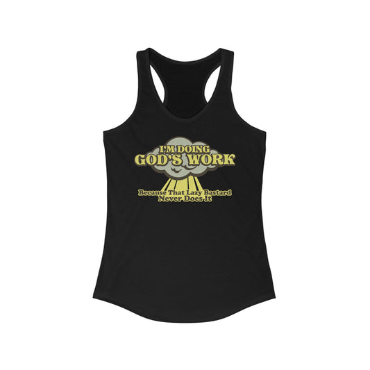 I'm Doing God's Work - Because That Lazy Bastard Never Does It  - Women’s Racerback Tank