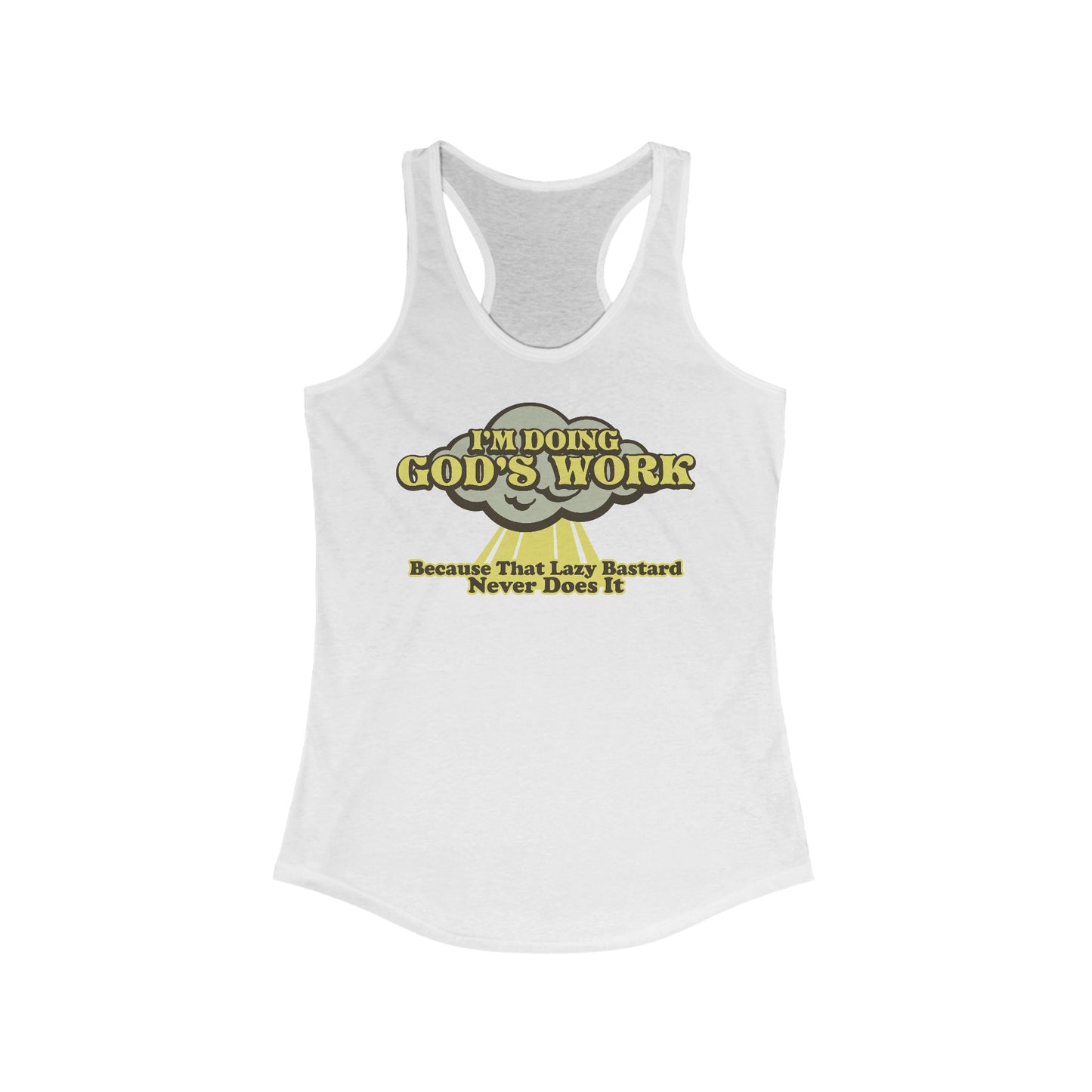 I'm Doing God's Work - Because That Lazy Bastard Never Does It  - Women’s Racerback Tank