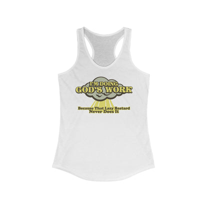 I'm Doing God's Work - Because That Lazy Bastard Never Does It  - Women’s Racerback Tank