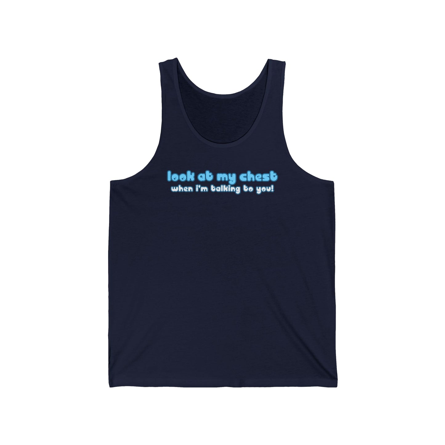 Look At My Chest When You're Talking To Me - Unisex Tank