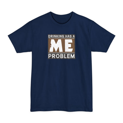 Drinking Has A Me Problem - Men's Tall T-Shirt