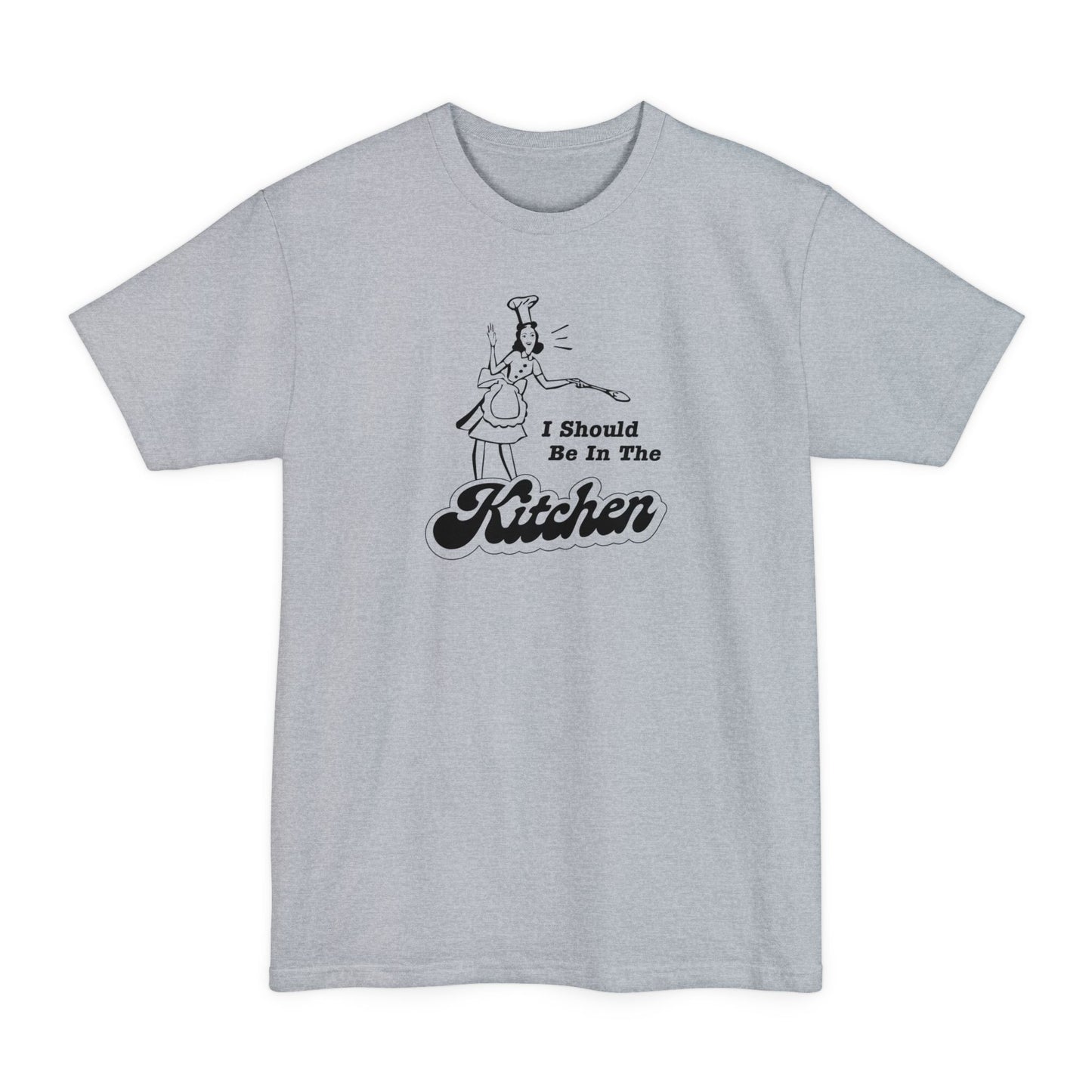 I Should Be In The Kitchen - Men's Tall T-Shirt