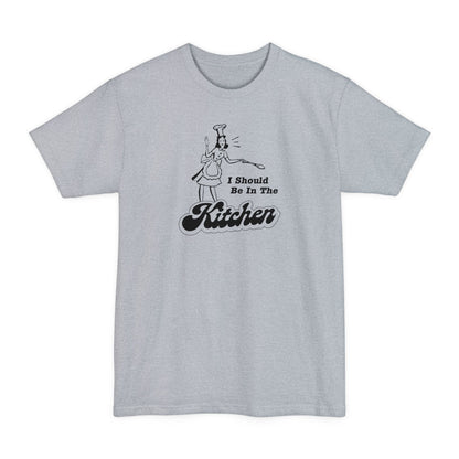 I Should Be In The Kitchen - Men's Tall T-Shirt
