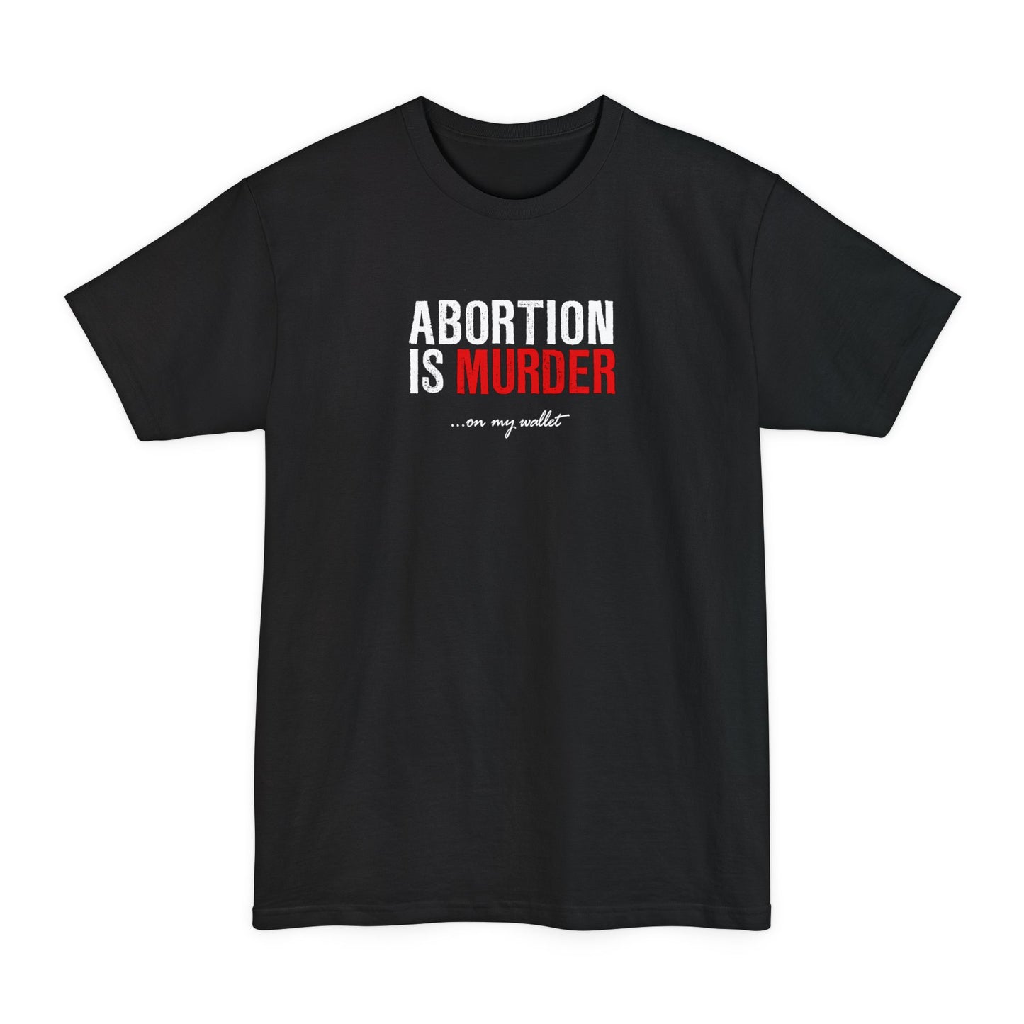 Abortion Is Murder... On My Wallet - Men's Tall T-Shirt