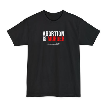 Abortion Is Murder... On My Wallet - Men's Tall T-Shirt