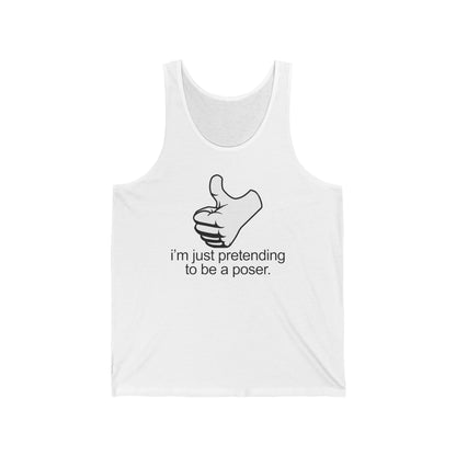 I'm Just Pretending To Be A Poser - Unisex Tank