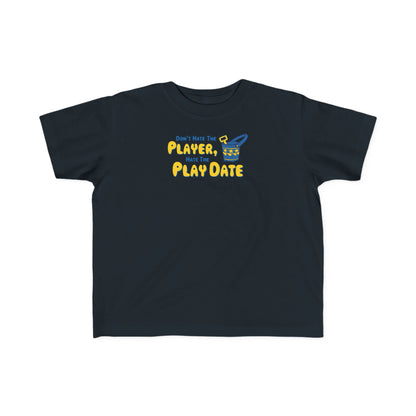 Don't Hate The Player - Hate The Play Date -Toddler T-Shirt