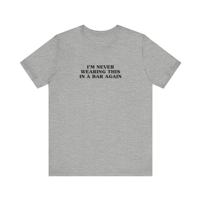 I'm Never Wearing This In A Bar Again - Men's T-Shirt