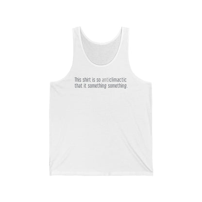 This Shirt Is So Anticlimactic That It Something Something. - Unisex Tank