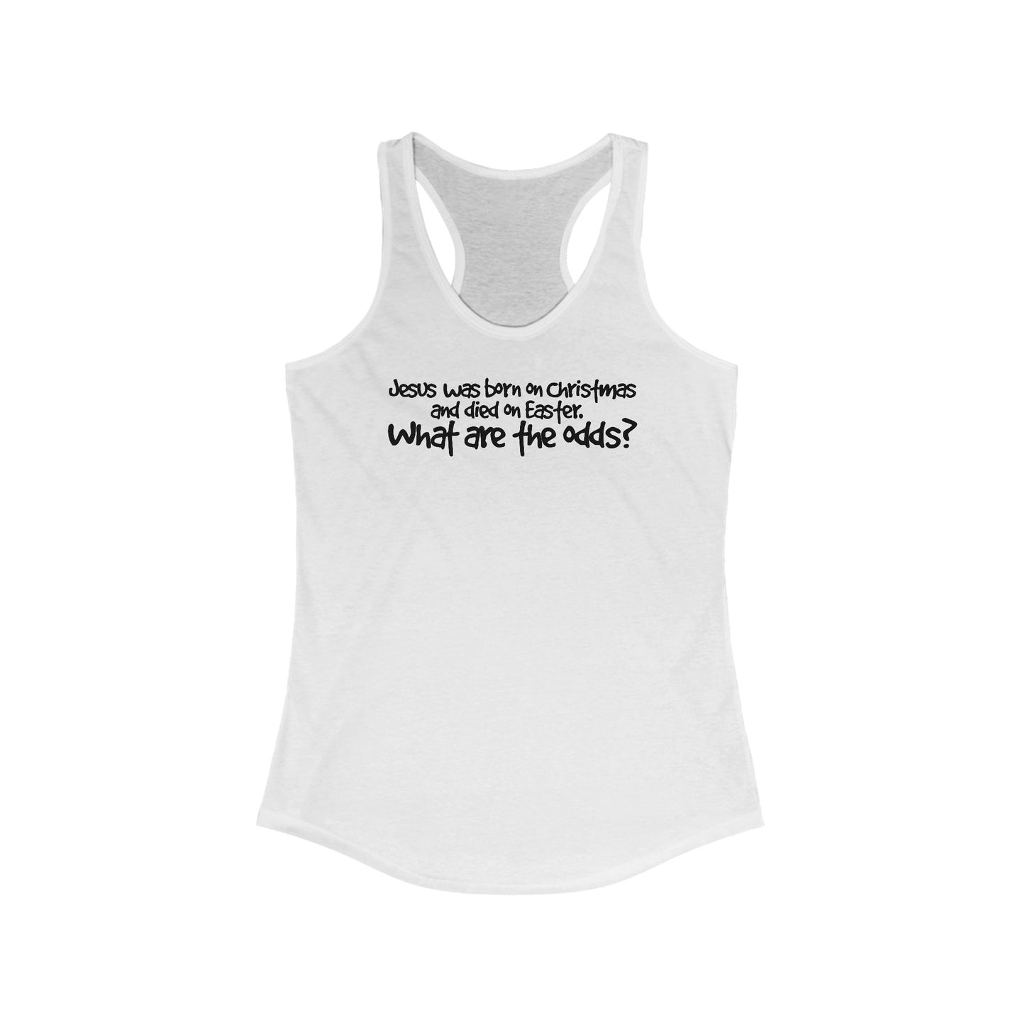 Jesus Was Born On Christmas And Died On Easter - What Are The Odds? - Women’s Racerback Tank