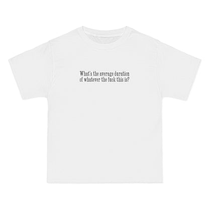 What's The Average Duration Of Whatever The Fuck This Is? - Men's Heavyweight T-Shirt