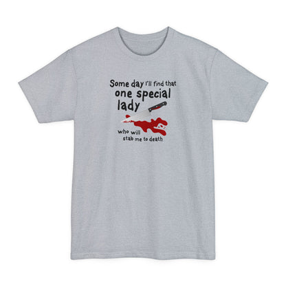 Some Day I'll Find That One Special Lady Who Will Stab Me To Death - Men's Tall T-Shirt