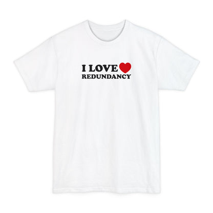 I Love (Heart) Redundancy - Men's Tall T-Shirt