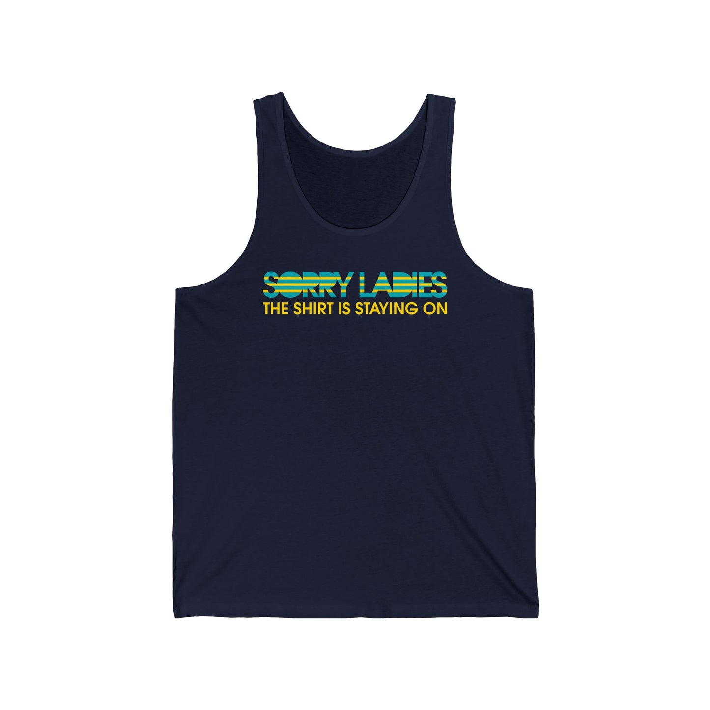 Sorry Ladies The Shirt Is Staying On - Unisex Tank