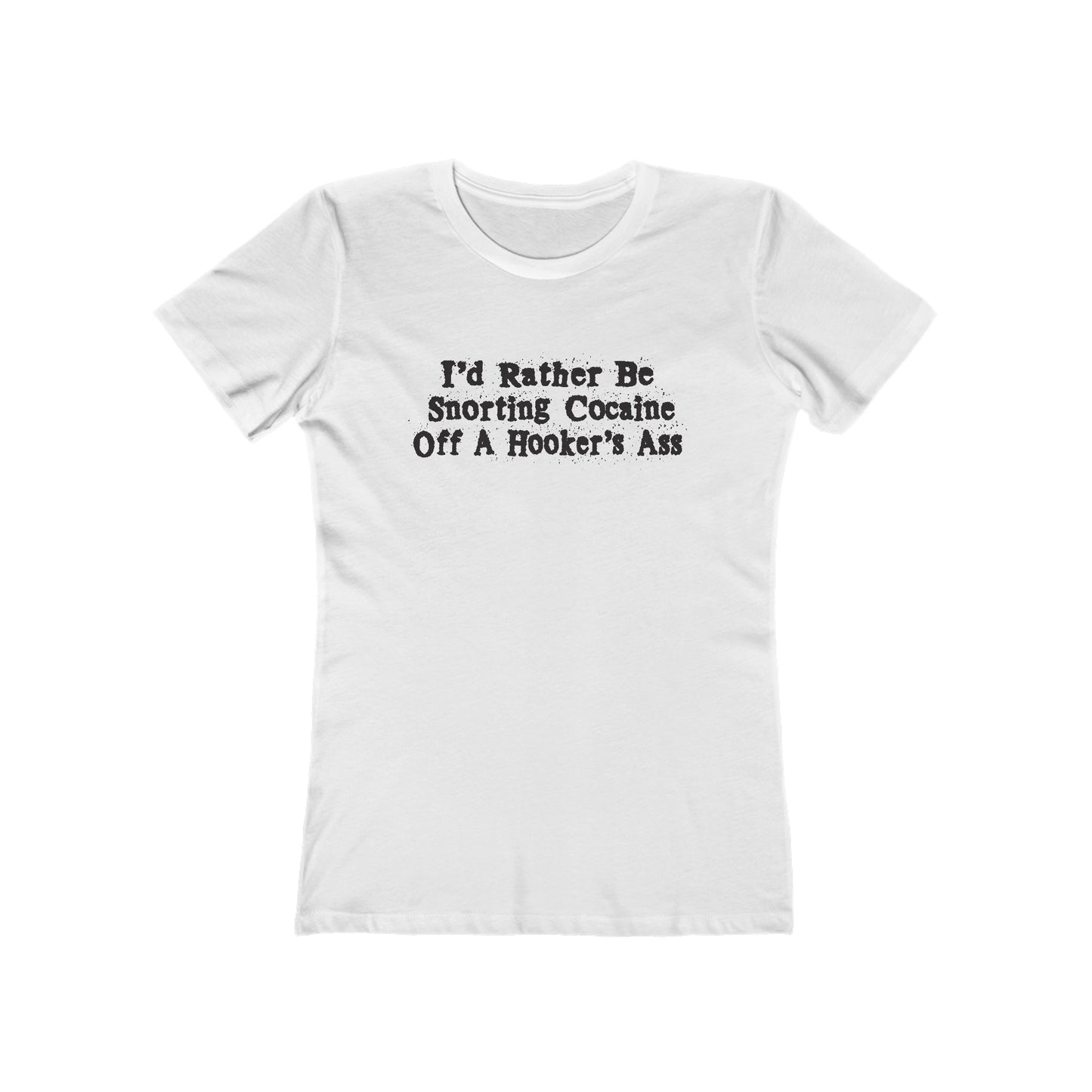 I'd Rather Be Snorting Cocaine Off A Hooker's Ass - Women’s T-Shirt