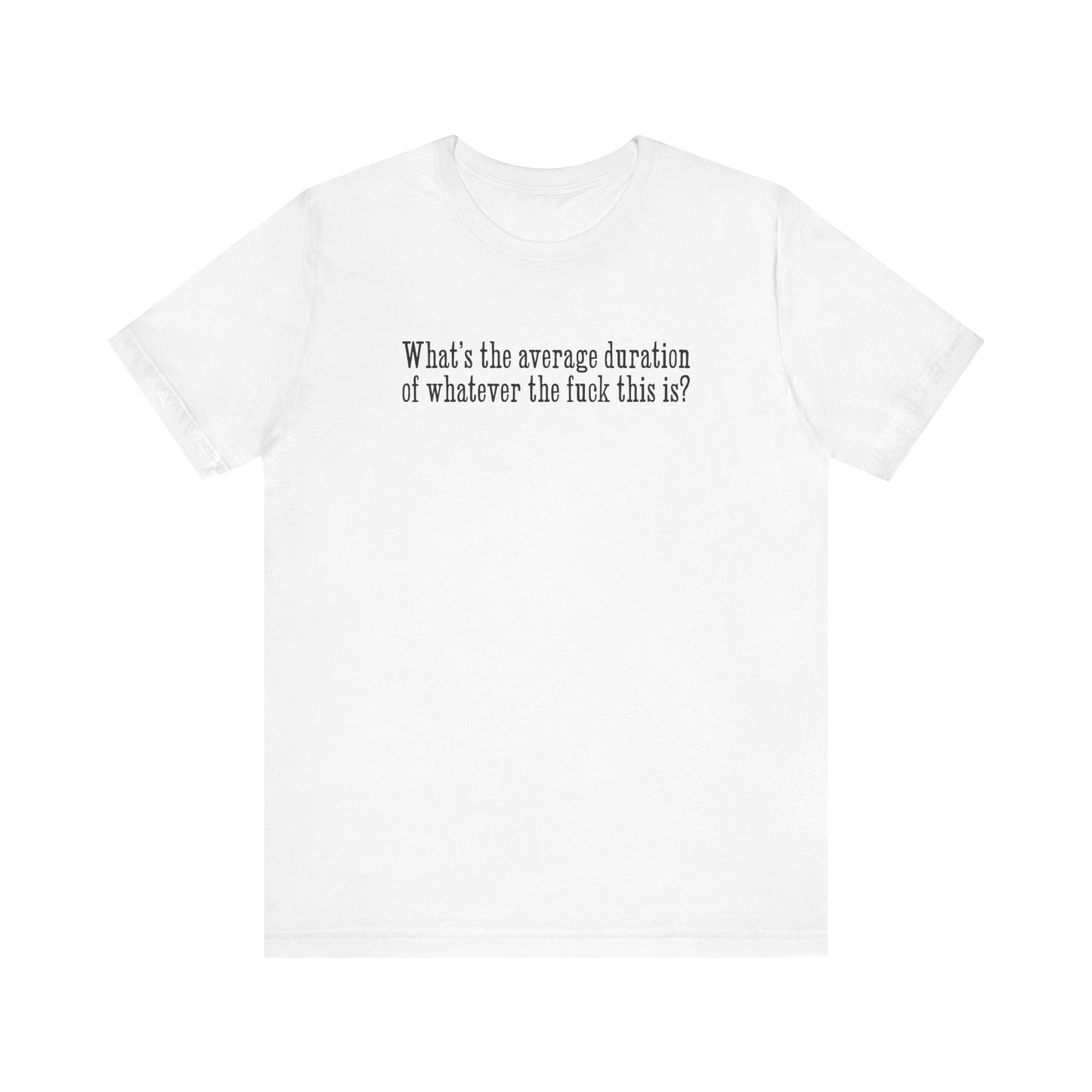 What's The Average Duration Of Whatever The Fuck This Is? - Men's T-Shirt