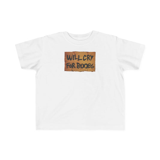 Will Cry For Boobs - Toddler T-Shirt