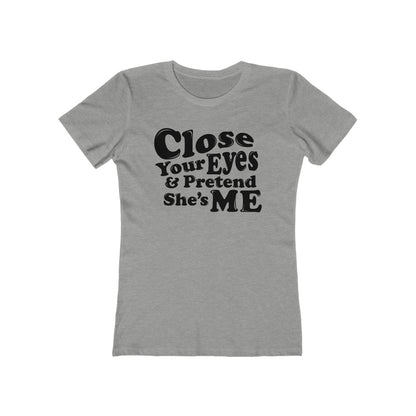 Close Your Eyes And Pretend She's Me - Hoodie - Women’s T-Shirt