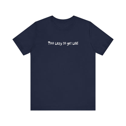 Too Lazy To Get Laid - Men's T-Shirt