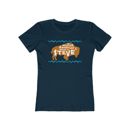 My Native American Name Is Steve - Women’s T-Shirt