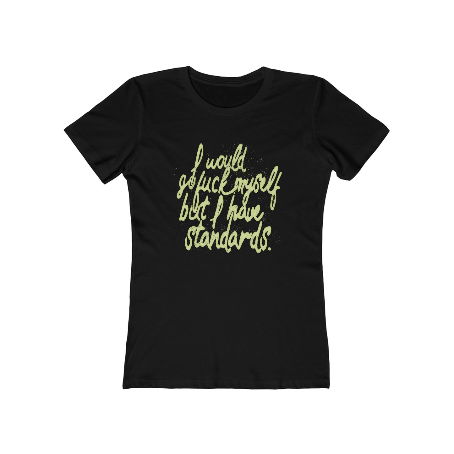I Would Go Fuck Myself But I Have Standards. - Women’s T-Shirt