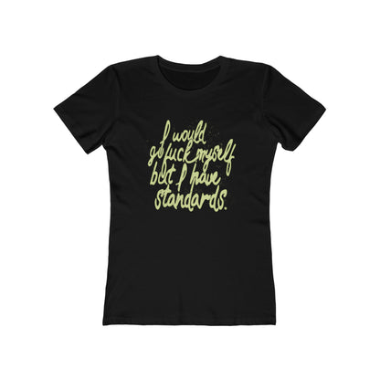 I Would Go Fuck Myself But I Have Standards. - Women’s T-Shirt