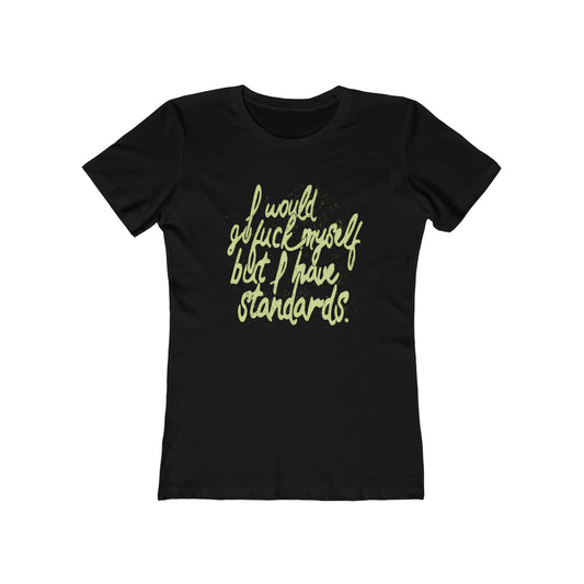 I Would Go Fuck Myself But I Have Standards. - Women’s T-Shirt