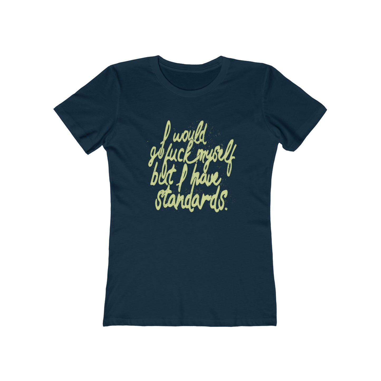 I Would Go Fuck Myself But I Have Standards. - Women’s T-Shirt