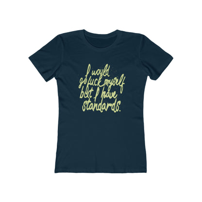 I Would Go Fuck Myself But I Have Standards. - Women’s T-Shirt