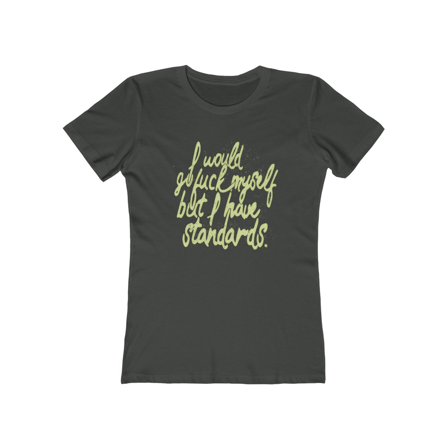 I Would Go Fuck Myself But I Have Standards. - Women’s T-Shirt