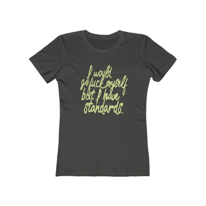 I Would Go Fuck Myself But I Have Standards. - Women’s T-Shirt
