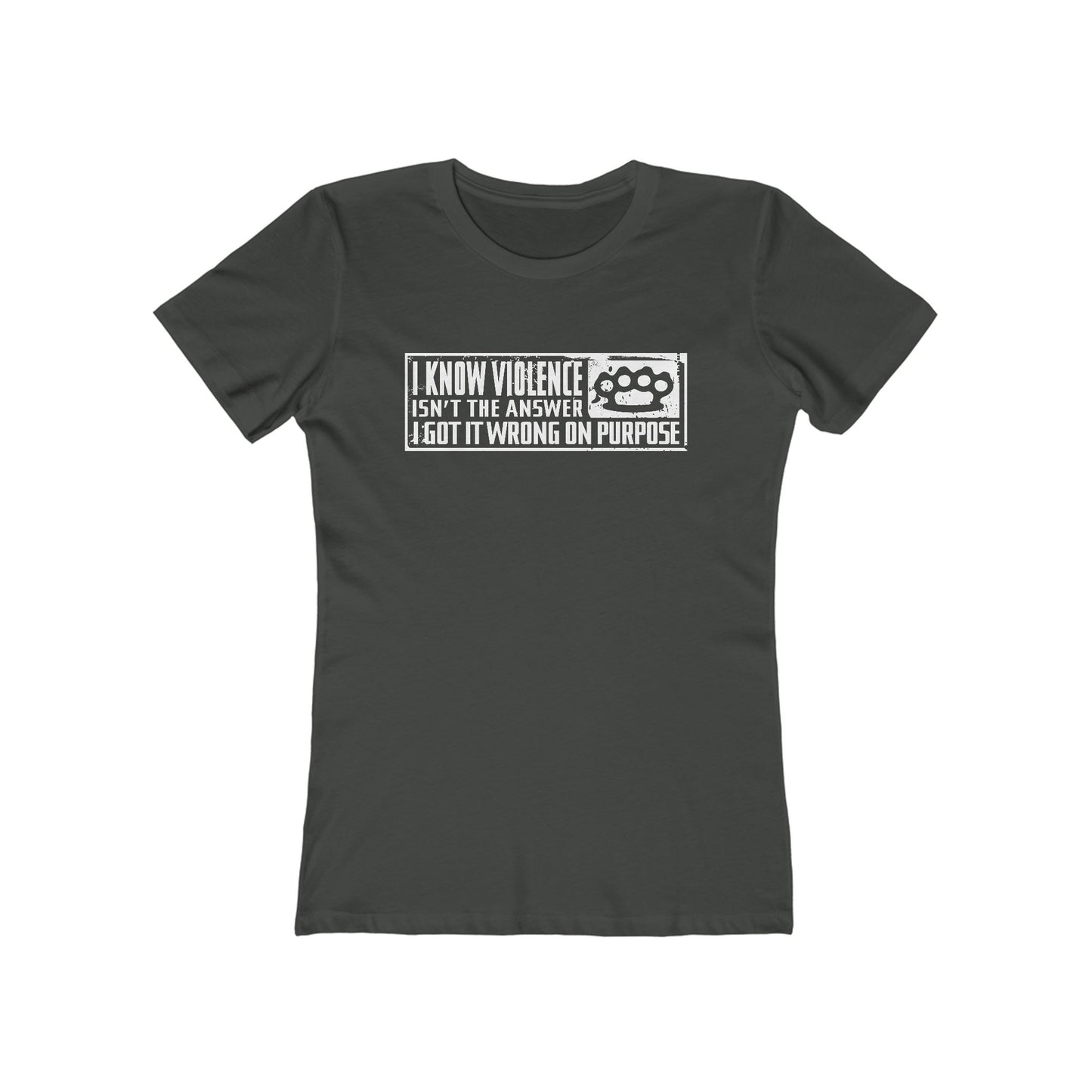 I Know Violence Isn't The Answer - I Got It Wrong On Purpose - Women’s T-Shirt
