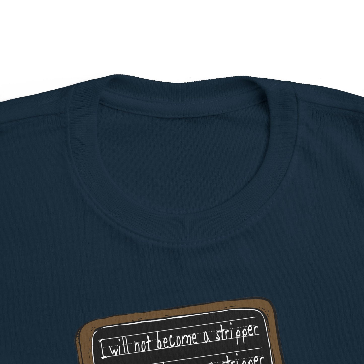I Will Not Become A Stripper - Toddler  T-Shirt