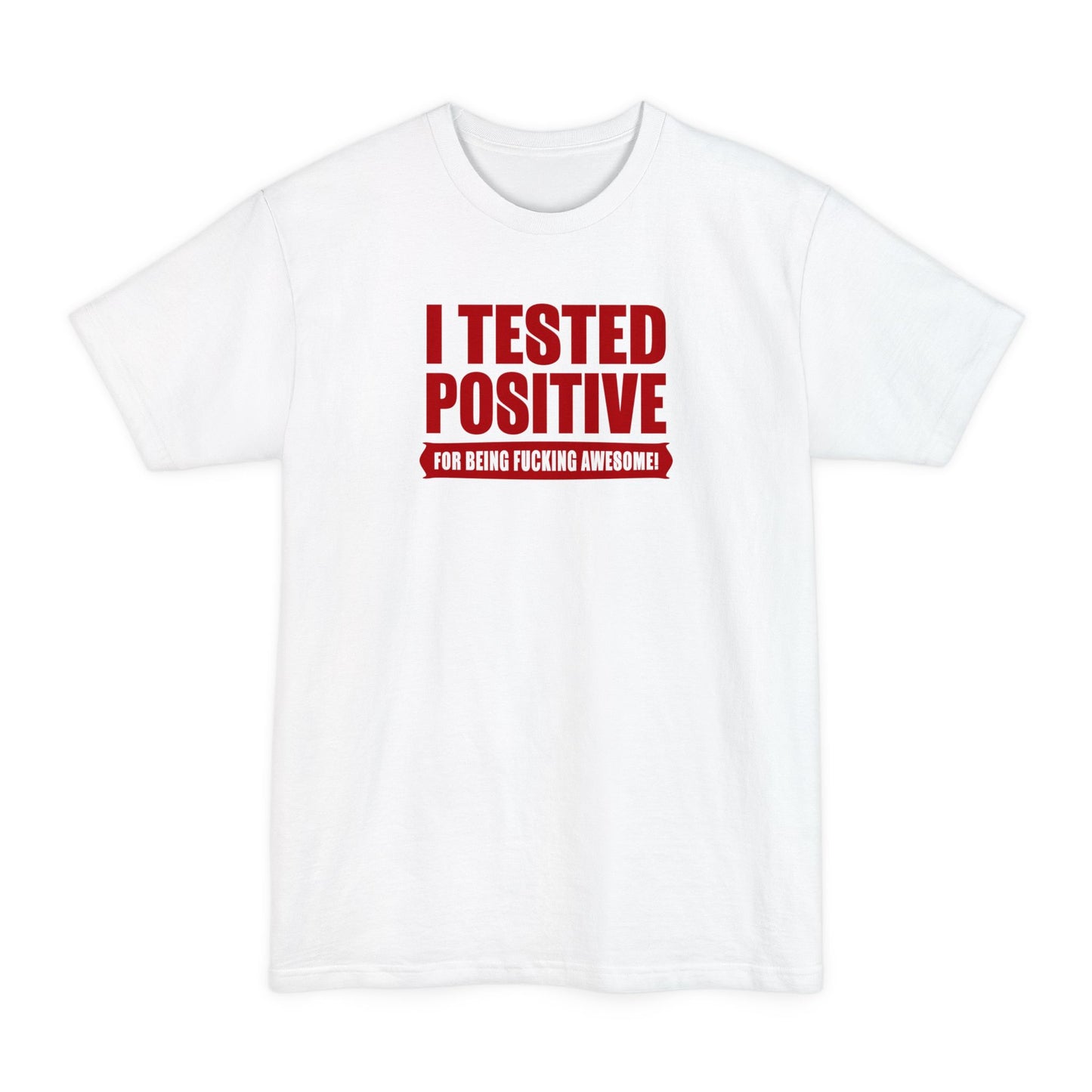 I Tested Positive For Being Fucking Awesome - Men's Tall T-Shirt