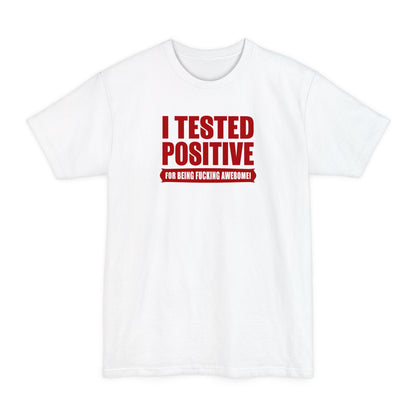 I Tested Positive For Being Fucking Awesome - Men's Tall T-Shirt