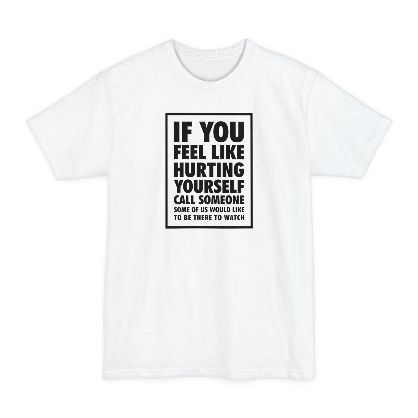If You Feel Like Hurting Yourself Call Someone - Men's Tall T-Shirt