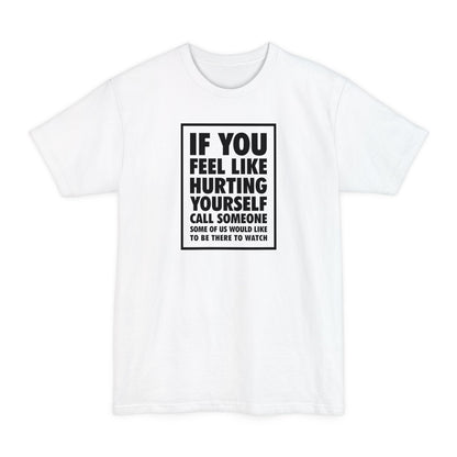 If You Feel Like Hurting Yourself Call Someone - Men's Tall T-Shirt