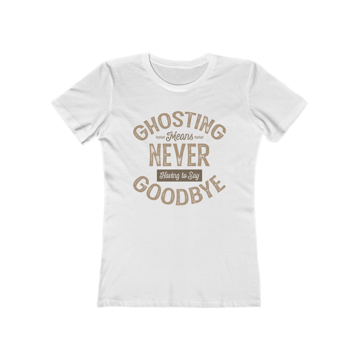 Ghosting Means Never Having To Say Goodbye  - Women’s T-Shirt