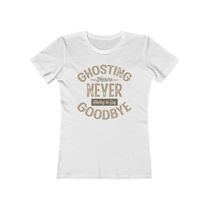 Ghosting Means Never Having To Say Goodbye  - Women’s T-Shirt