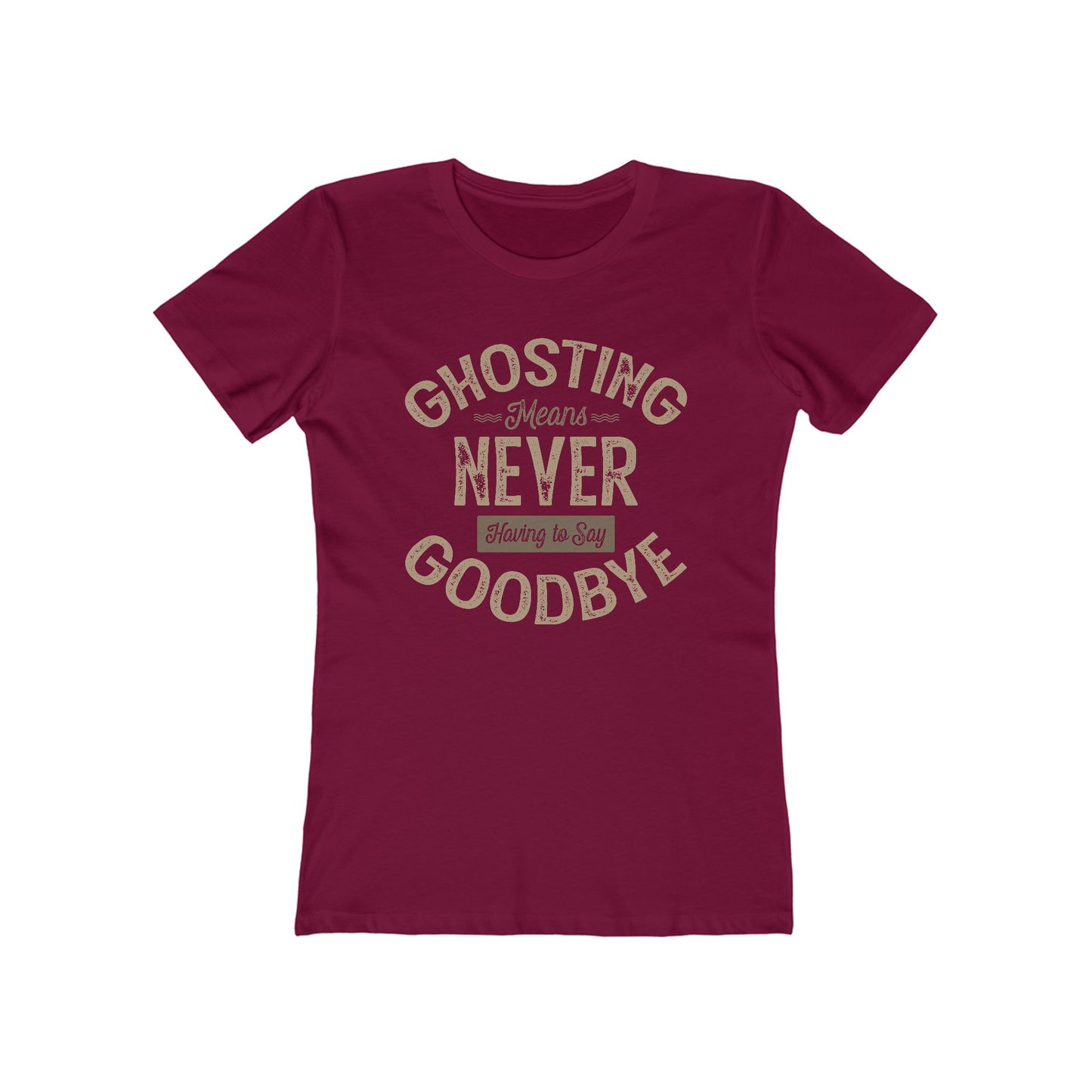 Ghosting Means Never Having To Say Goodbye  - Women’s T-Shirt
