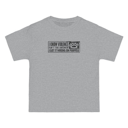 I Know Violence Isn't The Answer - I Got It Wrong On Purpose - Men's Heavyweight T-Shirt