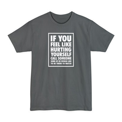If You Feel Like Hurting Yourself Call Someone - Men's Tall T-Shirt