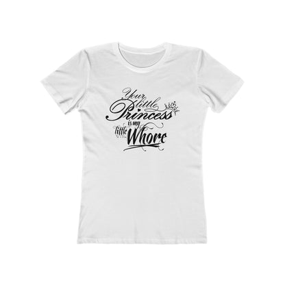 Your Little Princess Is My Little Whore - Women’s T-Shirt