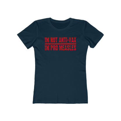 I'm Not Anti-Vax I'm Pro Measles - Women’s T-Shirt