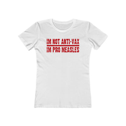 I'm Not Anti-Vax I'm Pro Measles - Women’s T-Shirt